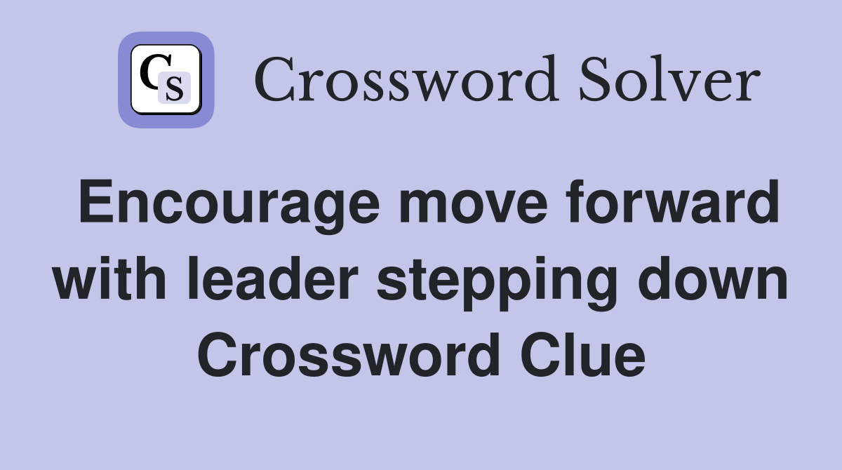 Encourage move forward with leader stepping down Crossword Clue