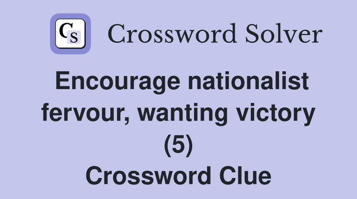 Encourage nationalist fervour, wanting victory (5) Crossword Clue