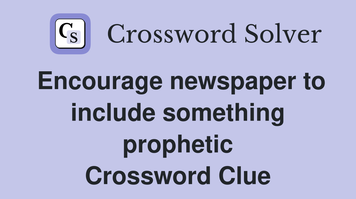 Encourage newspaper to include something prophetic Crossword Clue