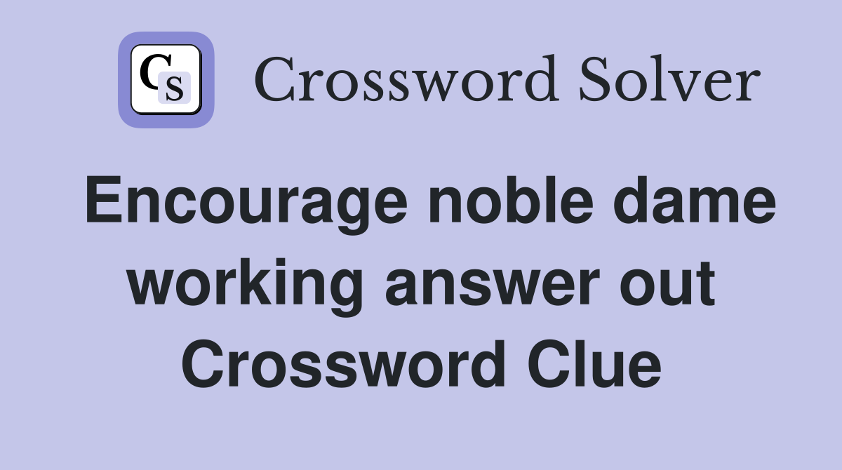 Encourage noble dame working answer out Crossword Clue
