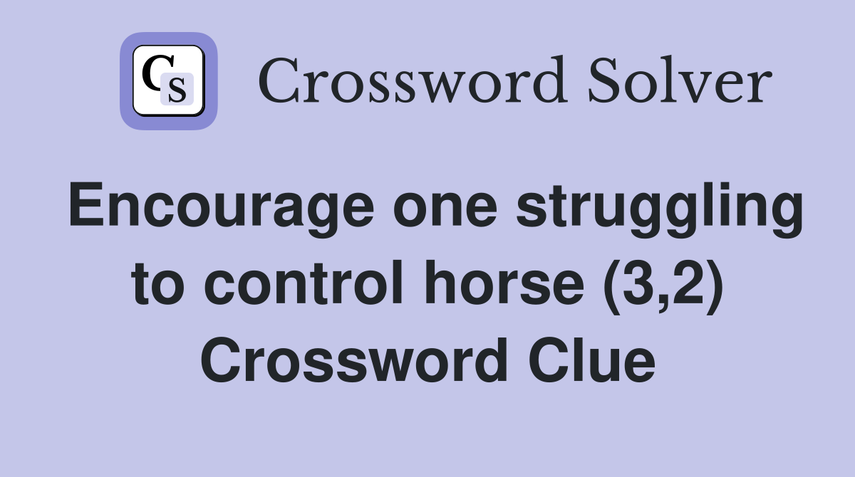 Encourage one struggling to control horse (3,2) Crossword Clue