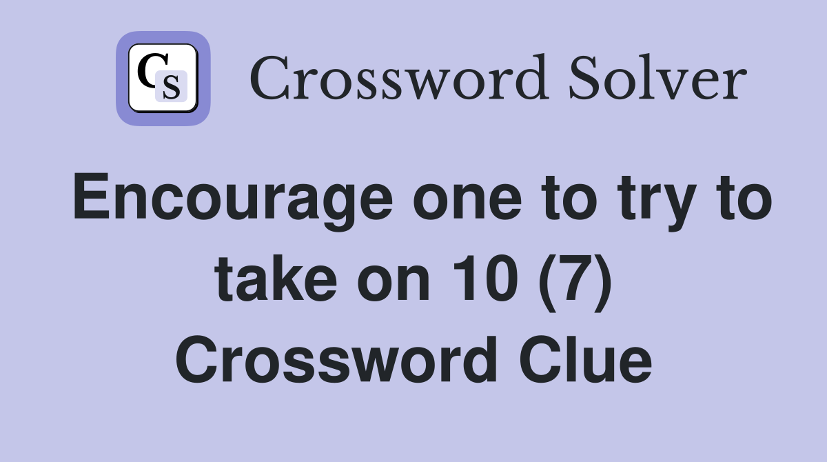Encourage one to try to take on 10 (7) Crossword Clue