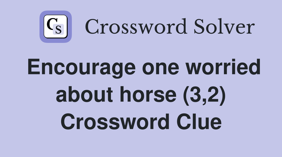 Encourage one worried about horse (3,2) Crossword Clue