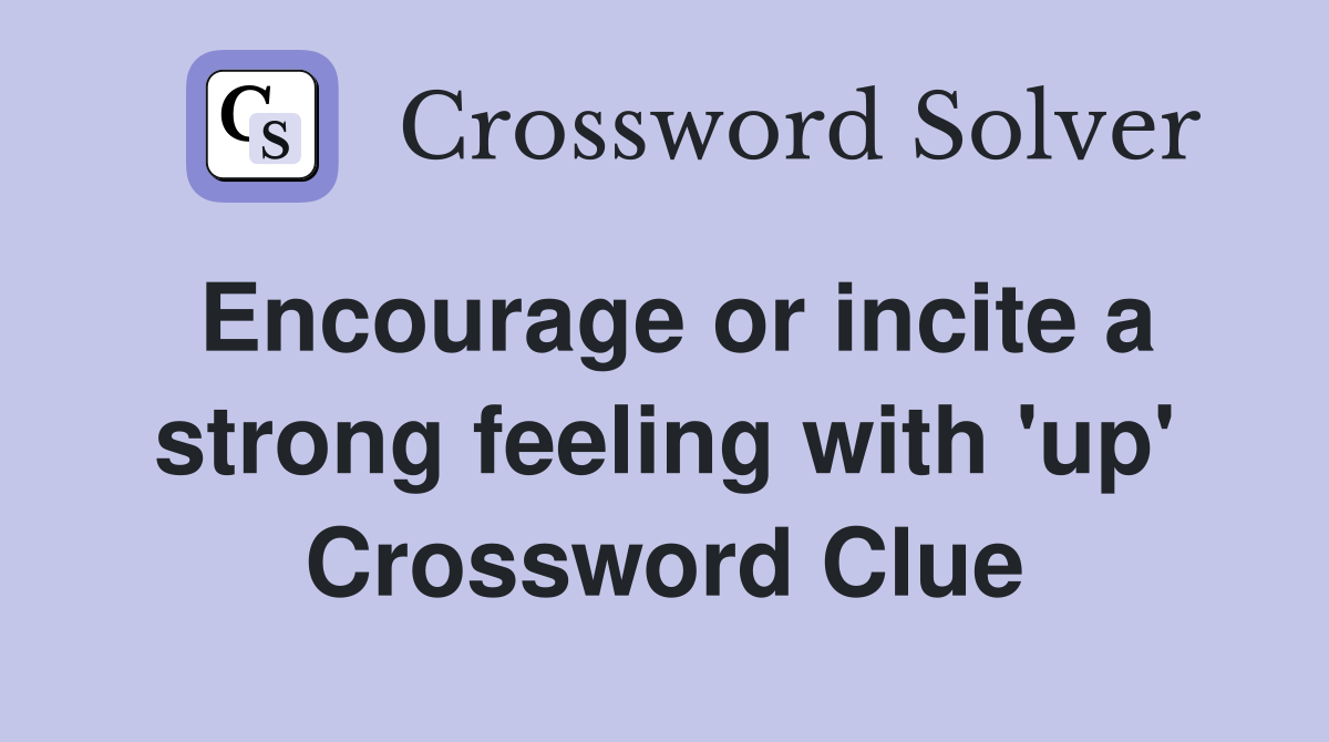 Encourage or incite a strong feeling with 'up' Crossword Clue