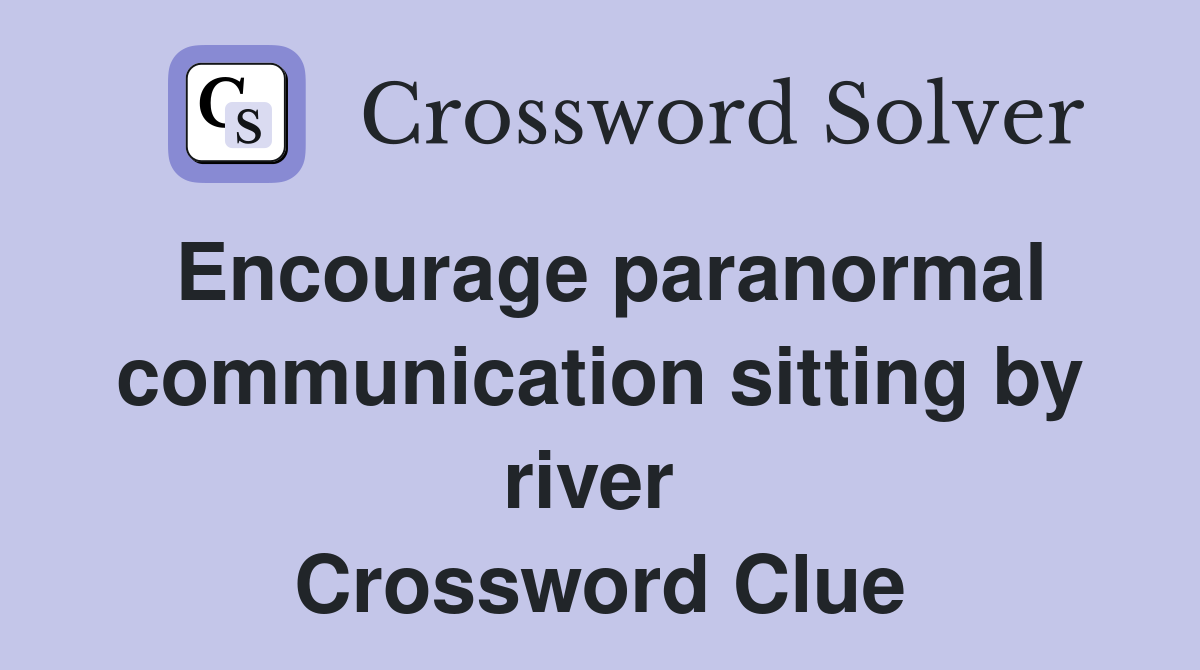 Encourage paranormal communication sitting by river  Crossword Clue