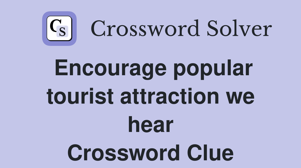 Encourage popular tourist attraction we hear Crossword Clue