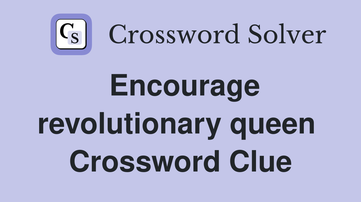 Encourage revolutionary queen  Crossword Clue