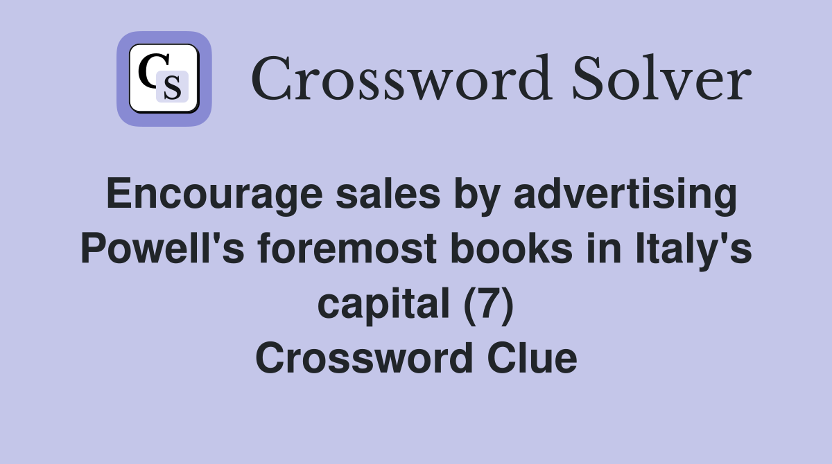 Encourage sales by advertising Powell's foremost books in Italy's capital (7) Crossword Clue