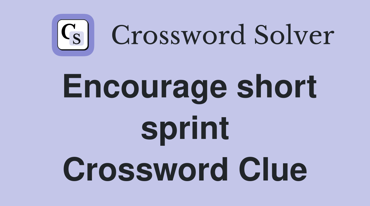 Encourage short sprint Crossword Clue
