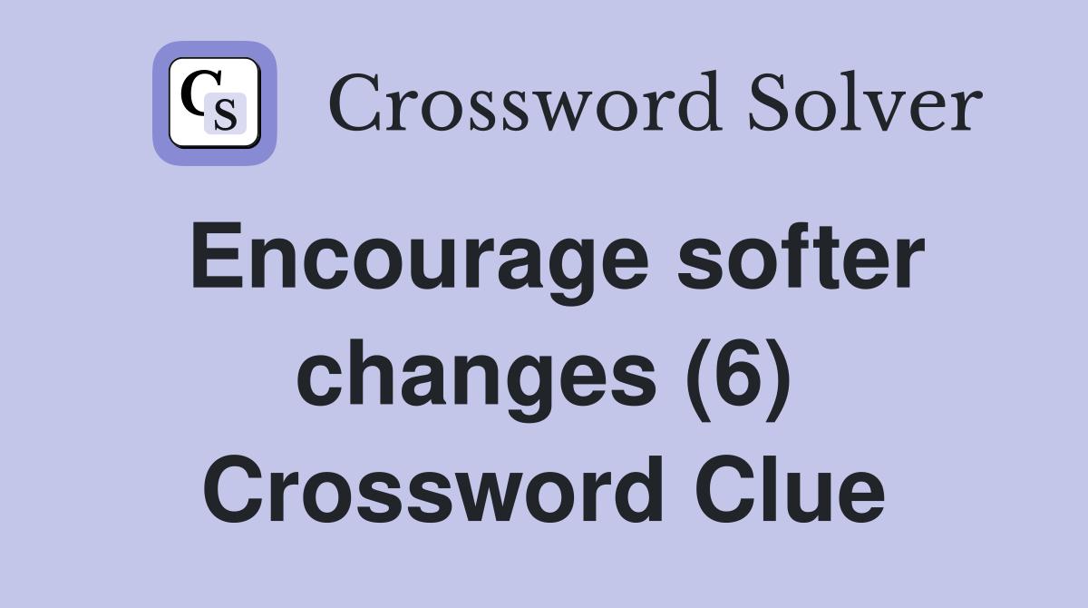 Encourage softer changes (6) Crossword Clue