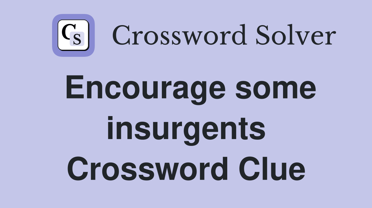 Encourage some insurgents Crossword Clue