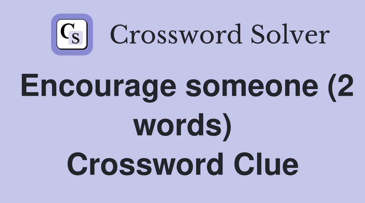 Encourage someone (2 words) Crossword Clue