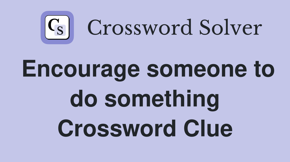 Encourage someone to do something Crossword Clue