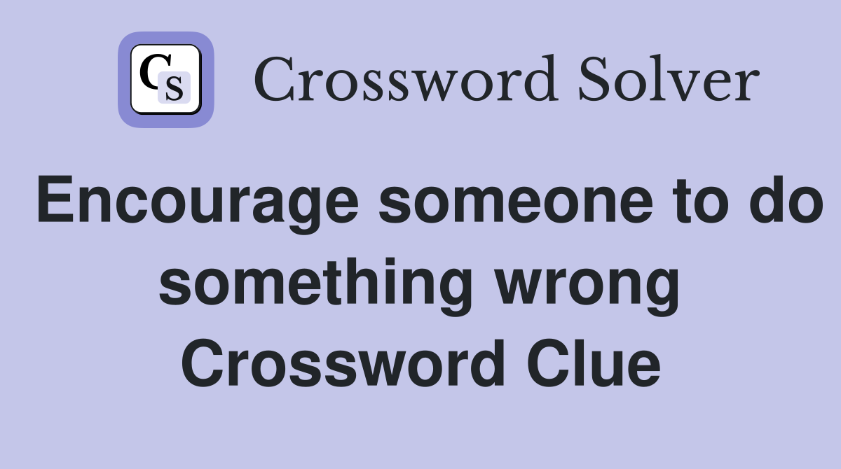 Encourage someone to do something wrong Crossword Clue
