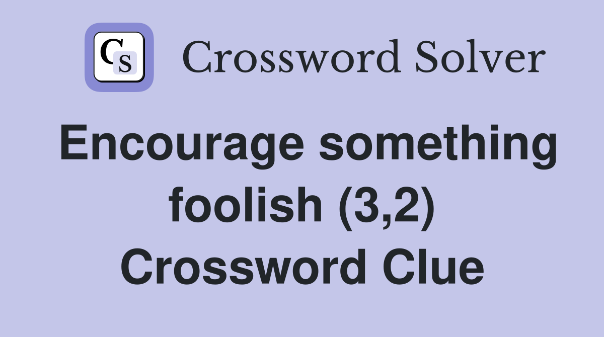 Encourage something foolish (3,2) Crossword Clue