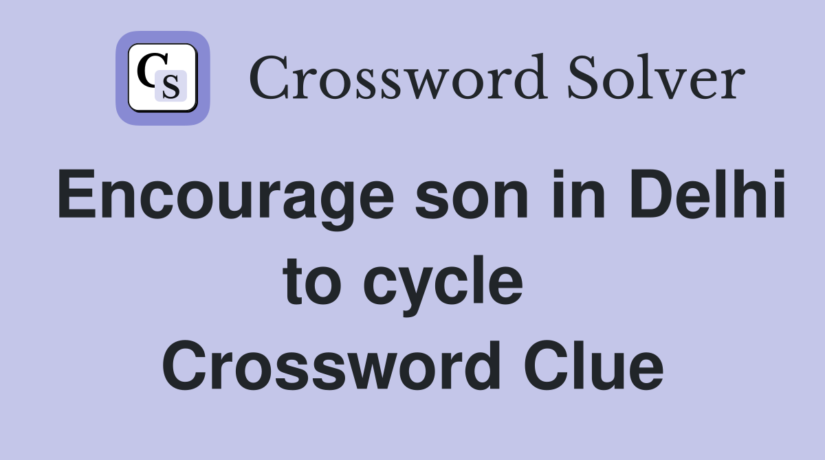 Encourage son in Delhi to cycle  Crossword Clue