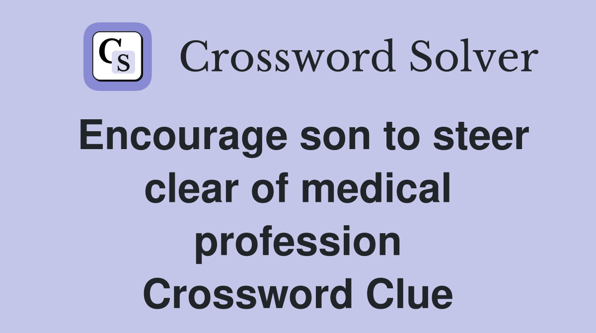 Encourage son to steer clear of medical profession Crossword Clue