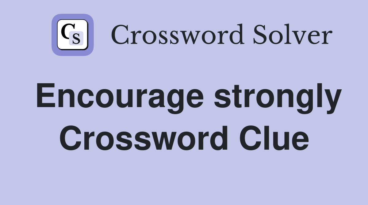 Encourage strongly Crossword Clue