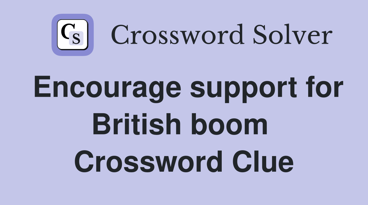 Encourage support for British boom  Crossword Clue