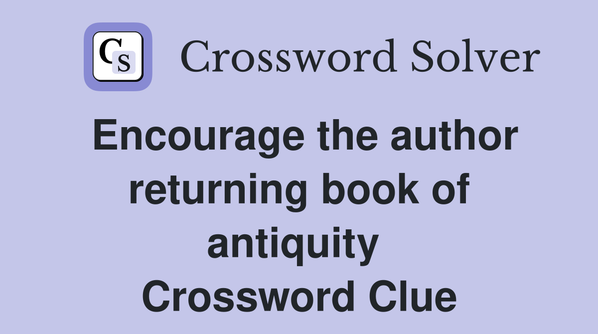 Encourage the author returning book of antiquity  Crossword Clue