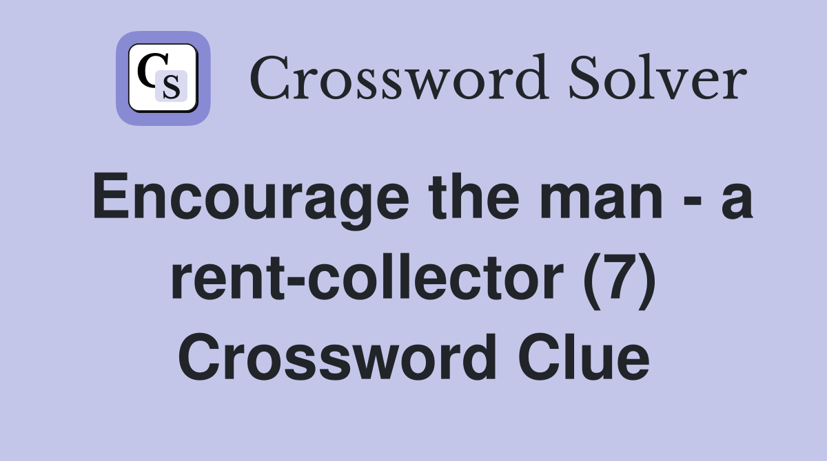 Encourage the man - a rent-collector (7) Crossword Clue