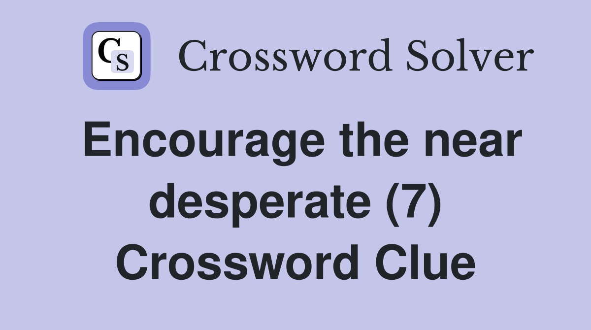 Encourage the near desperate (7) Crossword Clue