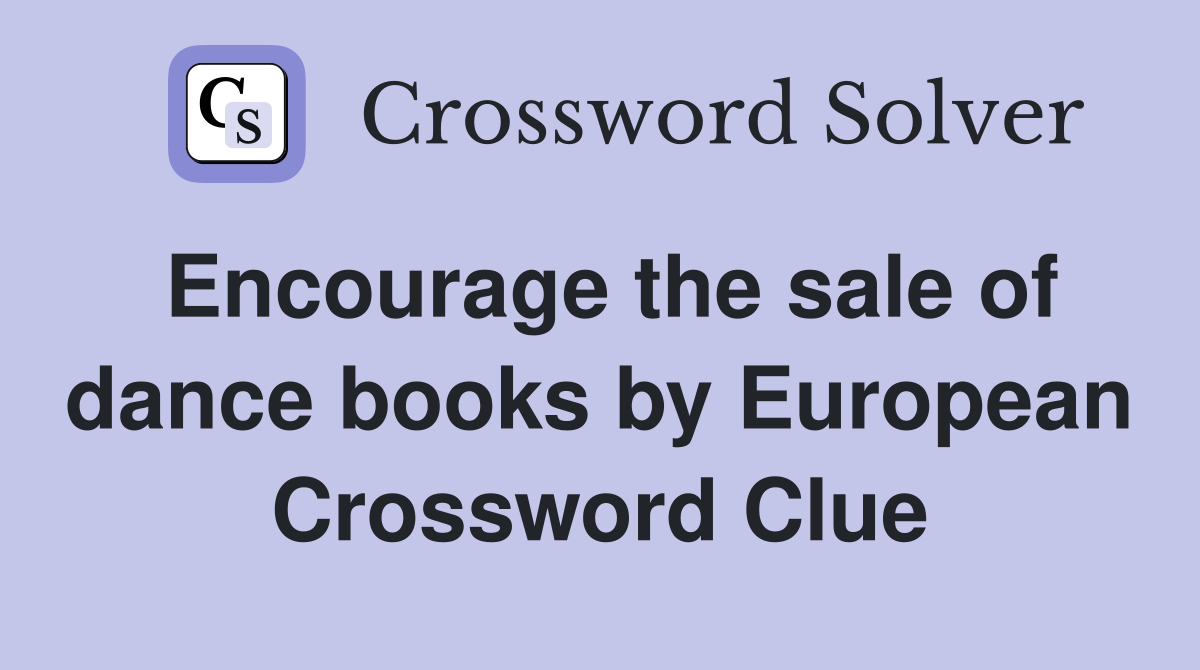 Encourage the sale of dance books by European Crossword Clue