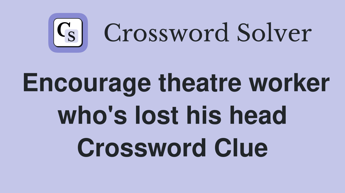 Encourage theatre worker who's lost his head Crossword Clue