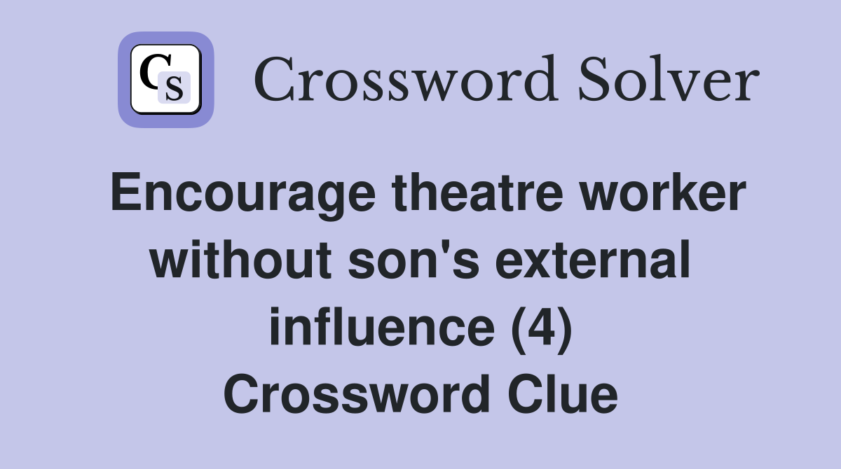 Encourage theatre worker without son's external influence (4) Crossword Clue