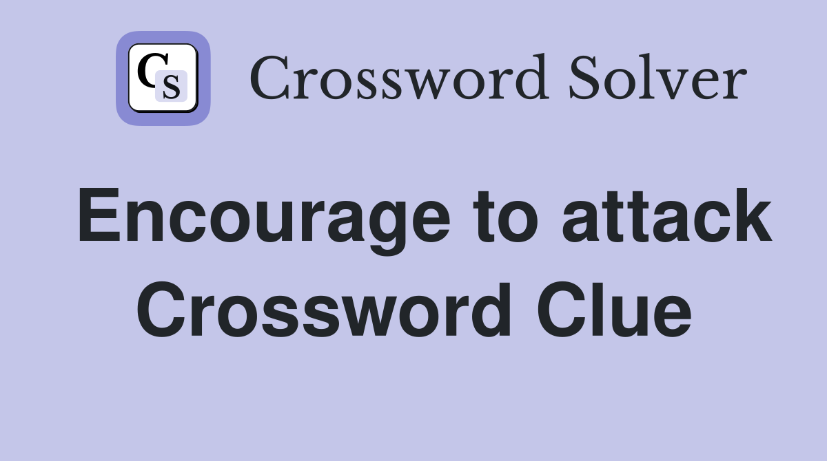 Encourage to attack Crossword Clue