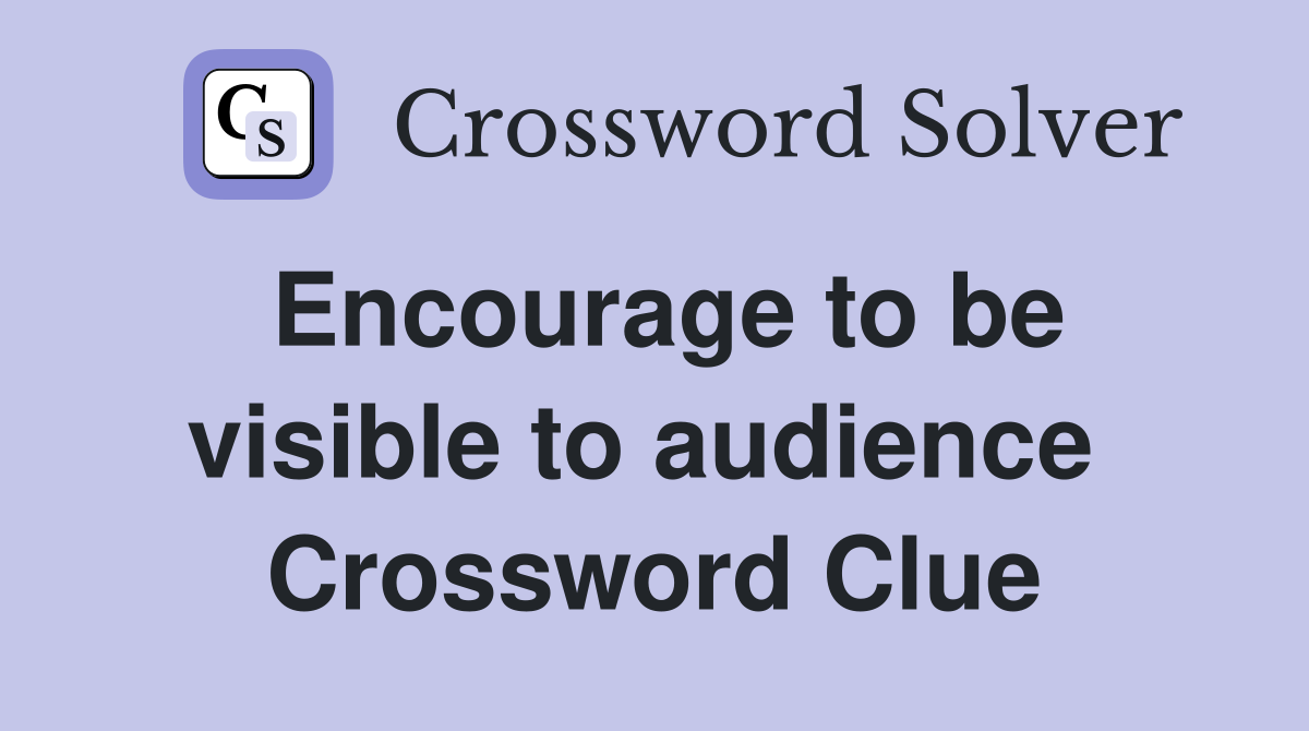 Encourage to be visible to audience  Crossword Clue
