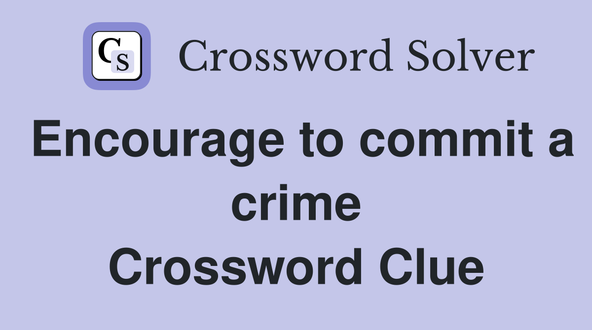 Encourage to commit a crime Crossword Clue Answers Crossword Solver