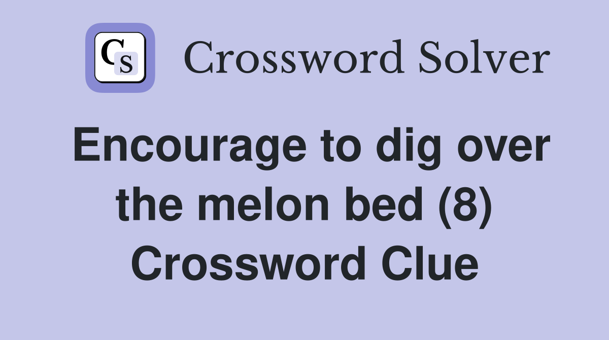 Encourage to dig over the melon bed (8) Crossword Clue