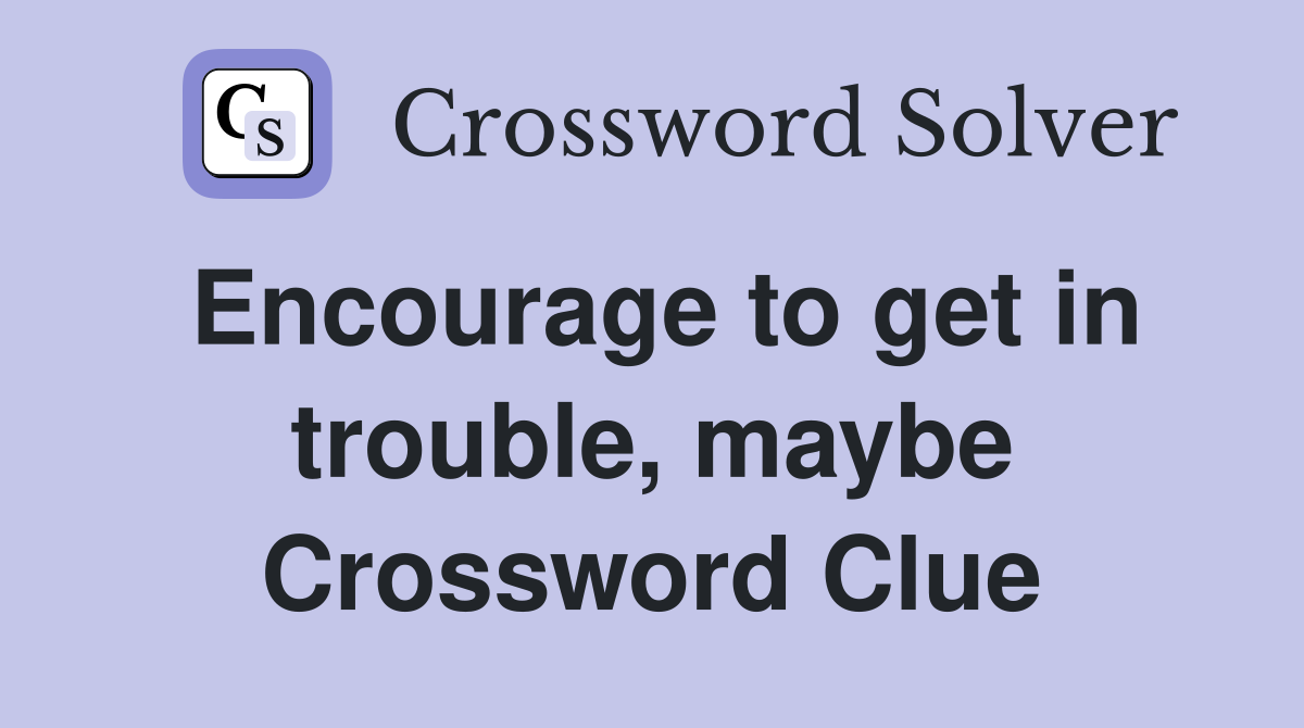 Encourage to get in trouble, maybe Crossword Clue