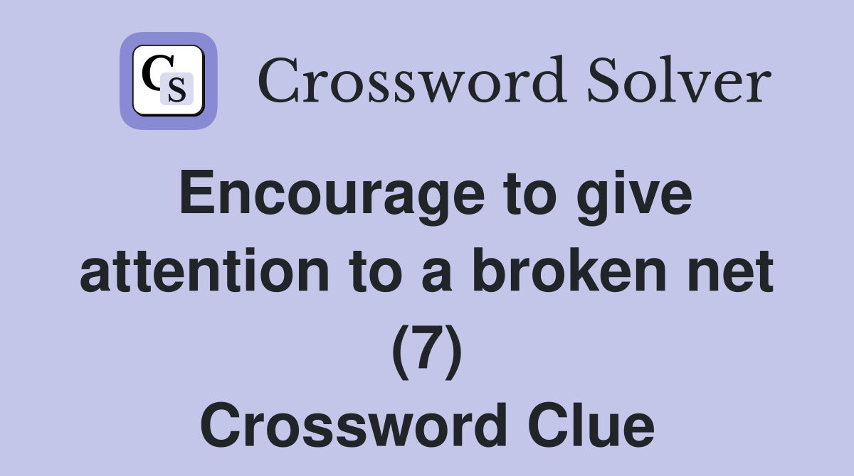 Encourage to give attention to a broken net (7) Crossword Clue