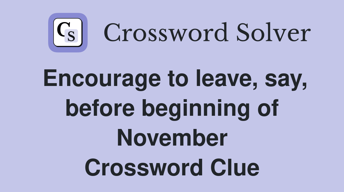 Encourage to leave, say, before beginning of November Crossword Clue