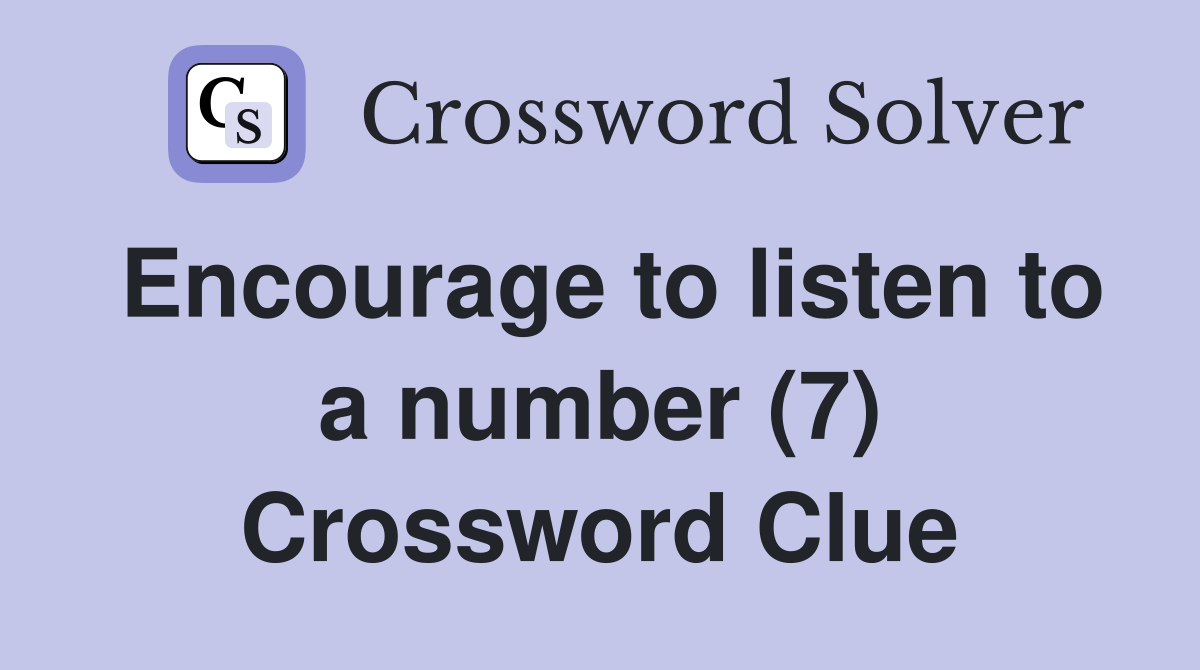 Encourage to listen to a number (7) Crossword Clue
