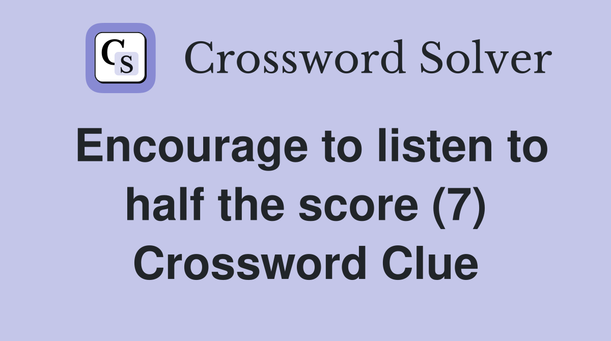 Encourage to listen to half the score (7) Crossword Clue