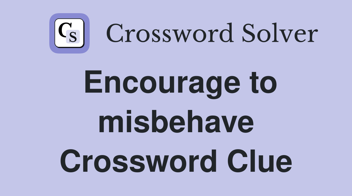 Encourage to misbehave Crossword Clue