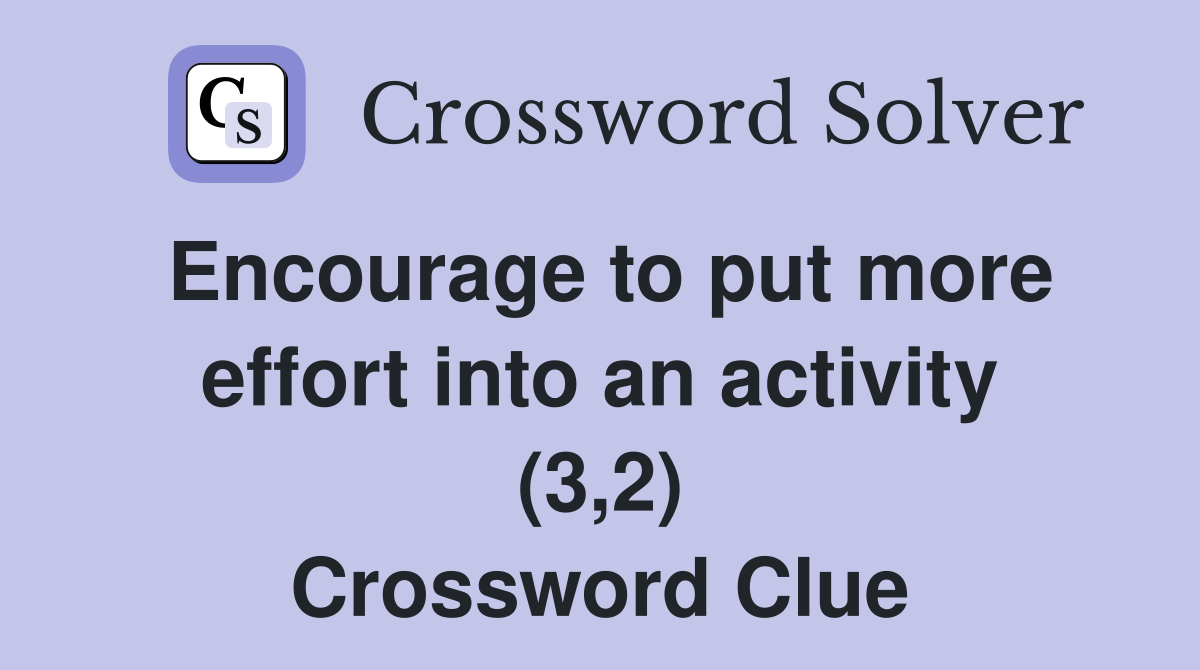 Encourage to put more effort into an activity (3,2) Crossword Clue