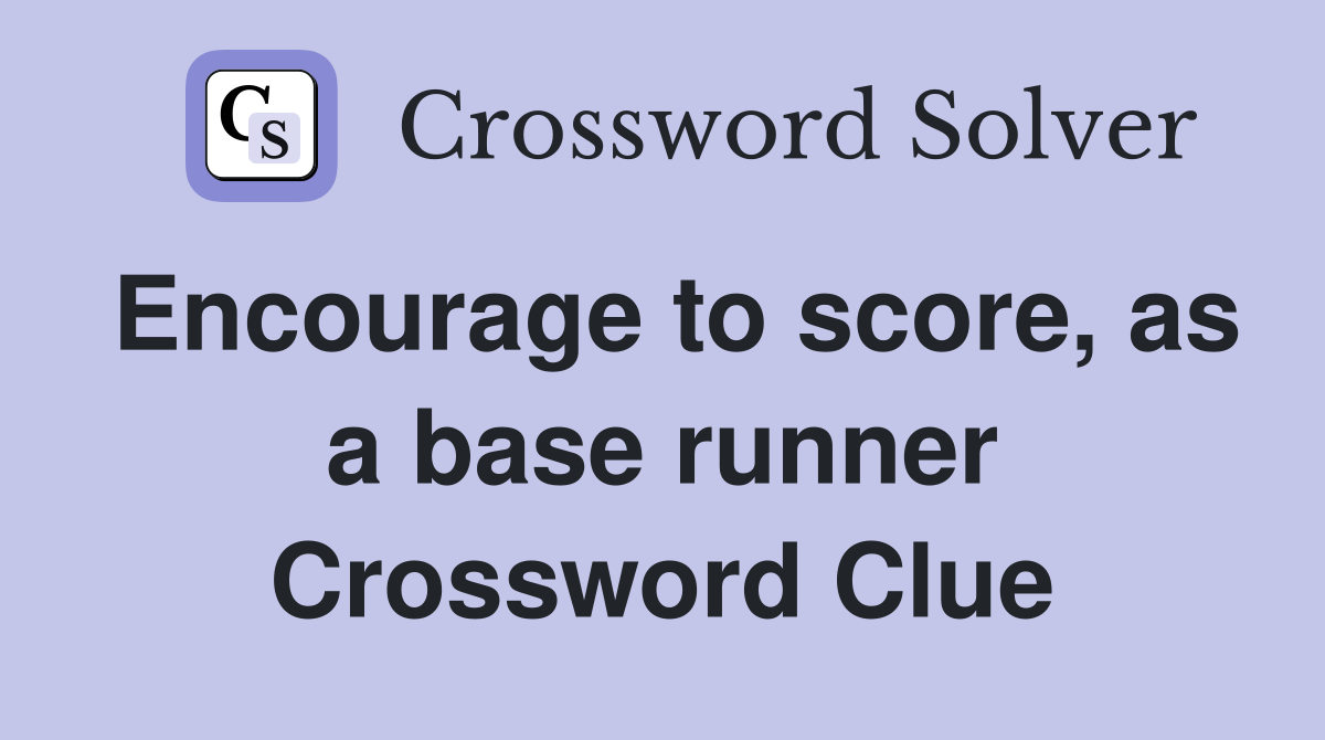 Encourage to score, as a base runner Crossword Clue