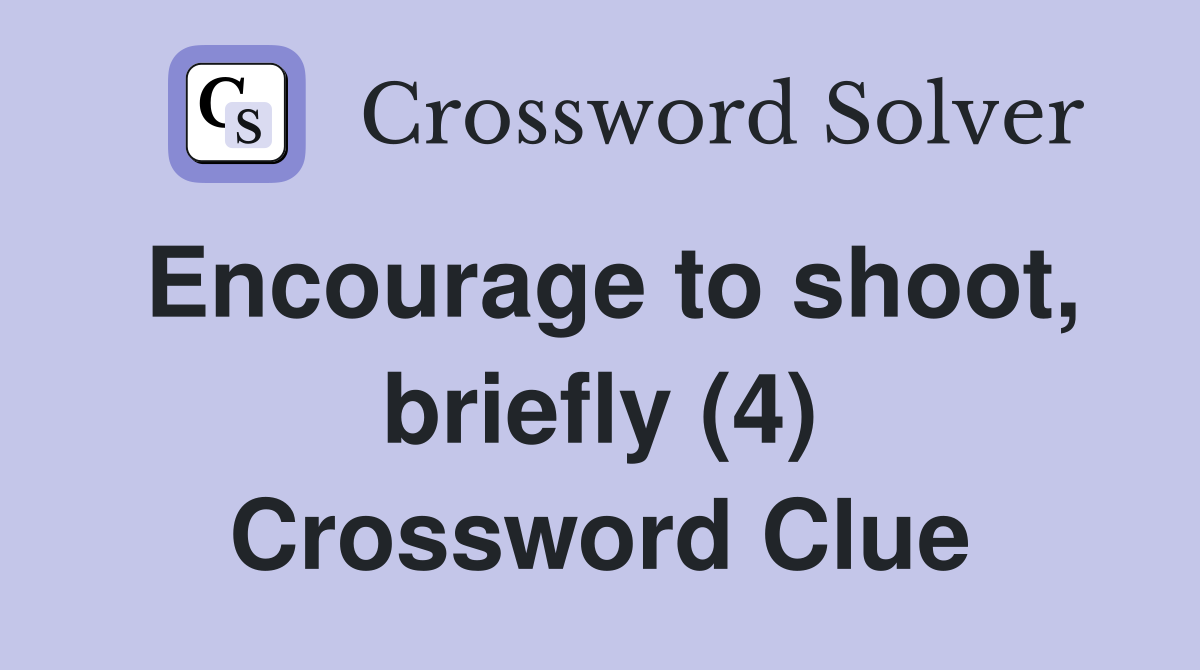 Encourage to shoot, briefly (4) Crossword Clue