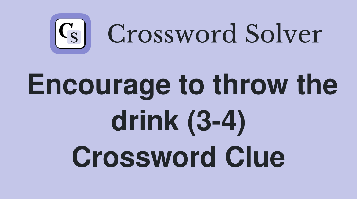 Encourage to throw the drink (3-4) Crossword Clue