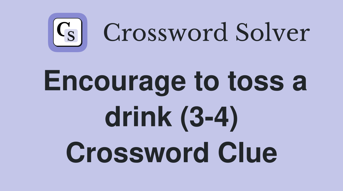 Encourage to toss a drink (3-4) Crossword Clue