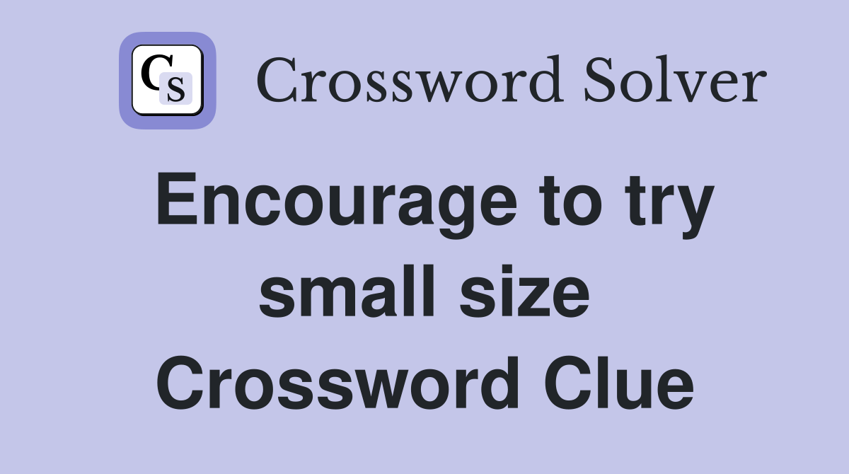 Encourage to try small size Crossword Clue