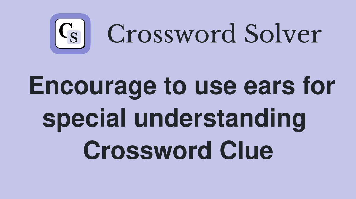 Encourage to use ears for special understanding  Crossword Clue
