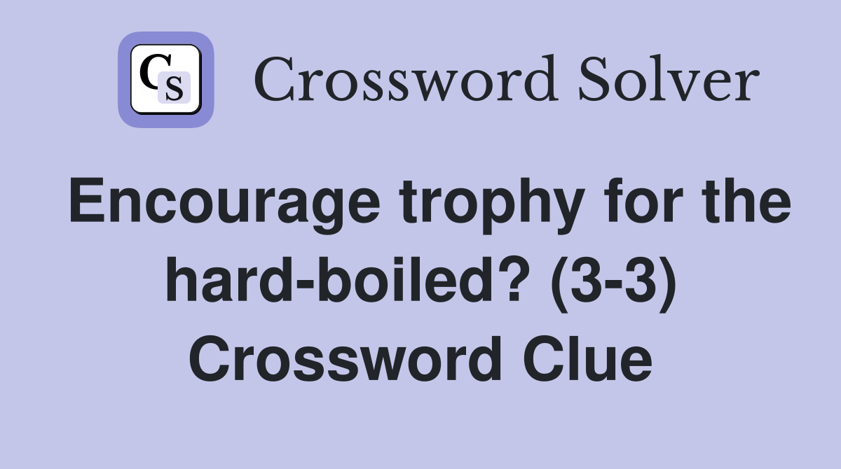 Encourage trophy for the hard-boiled? (3-3) Crossword Clue