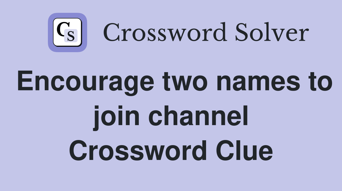 Encourage two names to join channel Crossword Clue