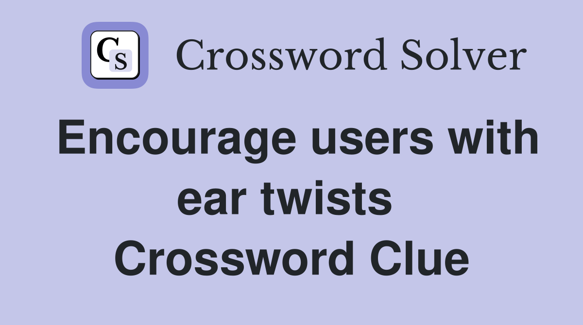Encourage users with ear twists  Crossword Clue