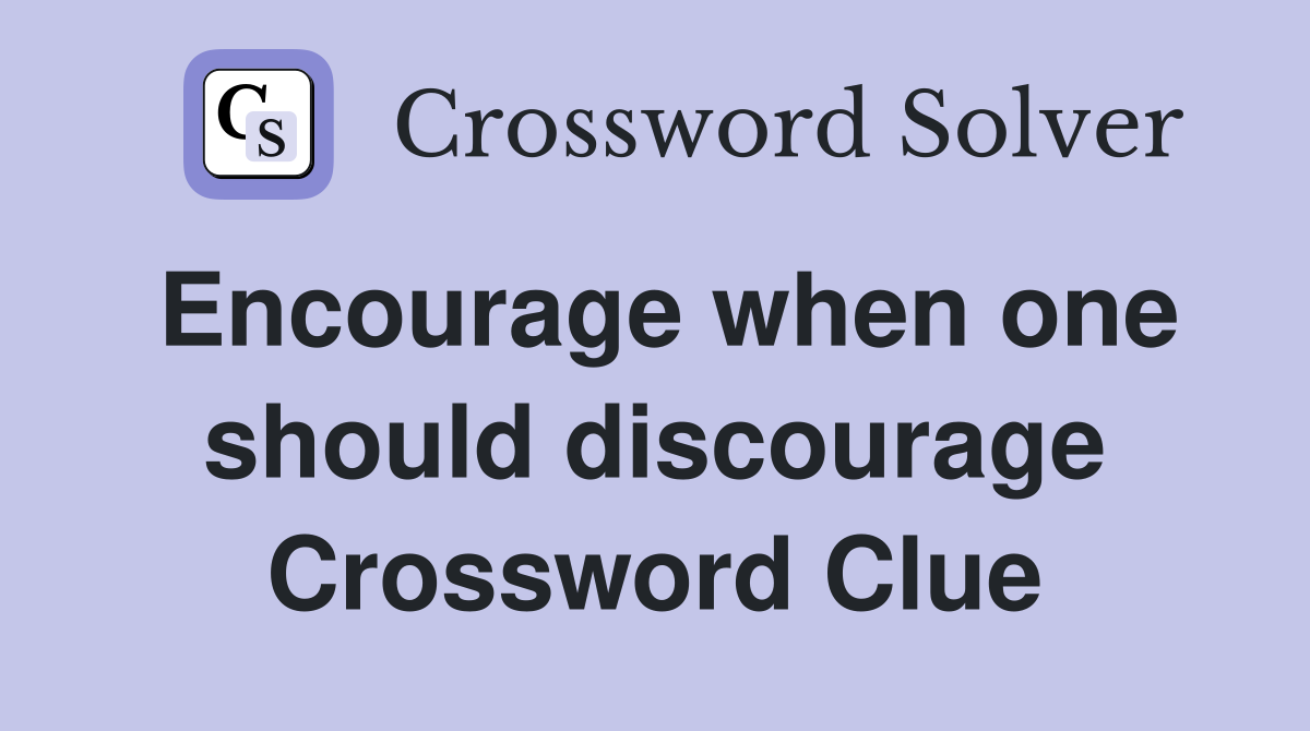 Encourage when one should discourage Crossword Clue